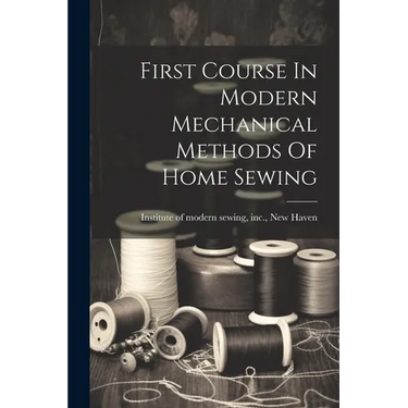 First Course In Modern Mechanical Methods Of Home Sewing