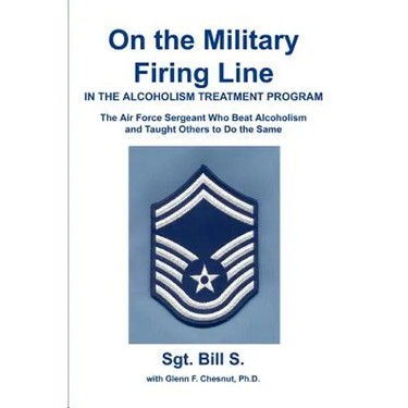 On the Military Firing Line in the Alcoholism Treatment Program: The Air Force Sergeant Who Beat Alcoholism and Taught Others to Do the Same