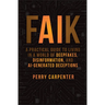 Faik: A Practical Guide to Living in a World of Deepfakes, Disinformation, and Ai-Generated Deceptions