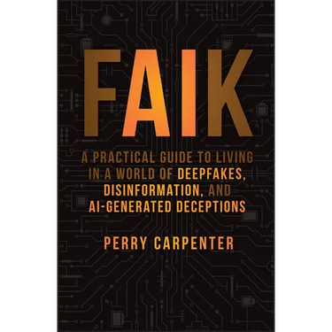 Faik: A Practical Guide to Living in a World of Deepfakes, Disinformation, and Ai-Generated Deceptions