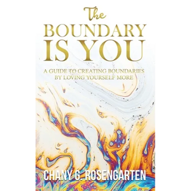 The Boundary Is You: A guide to creating boundaries in your relationships by loving yourself more