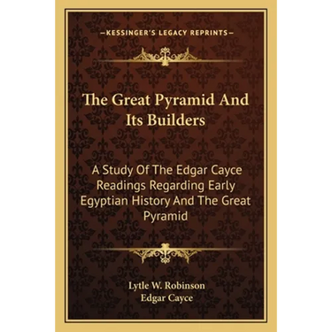 The Great Pyramid And Its Builders: A Study Of The Edgar Cayce Readings Regarding Early Egyptian History And The Great Pyramid