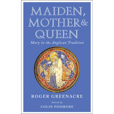 Maiden, Mother and Queen: Mary in the Anglican Tradition