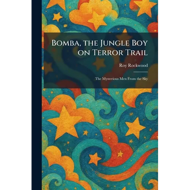 Bomba, the Jungle Boy on Terror Trail: The Mysterious Men From the Sky