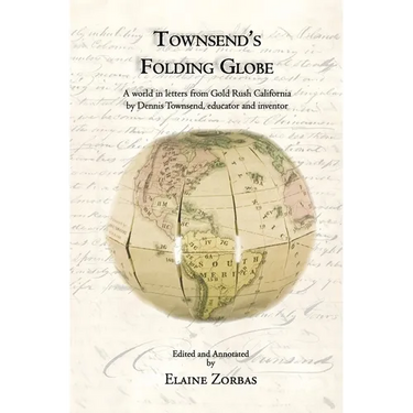 Townsend's Folding Globe: A world in letters from Gold Rush California by Dennis Townsend, educator and inventor