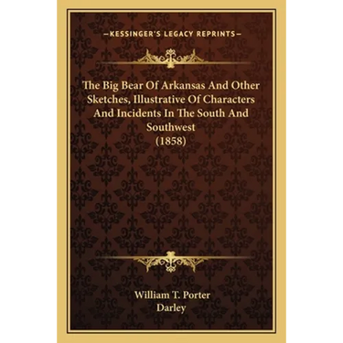 The Big Bear Of Arkansas And Other Sketches, Illustrative Of Characters And Incidents In The South And Southwest (1858)