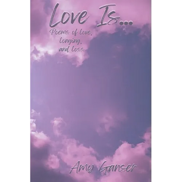 Love Is...: Poems of Love, Longing, and Loss