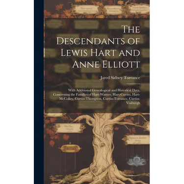 The Descendants of Lewis Hart and Anne Elliott; With Additional Genealogical and Historical Data, Concerning the Families of Hart-Warner, Hart-Curtiss