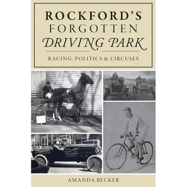 Rockford's Forgotten Driving Park: Racing, Politics & Circuses
