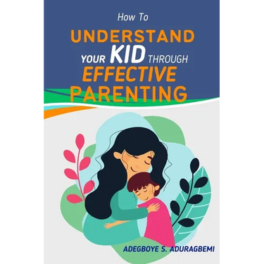 How to Understand Your Kid Through Effective Parenting: A New Way of Being a Parent: Practical Advice for Today's Families from The Heart of Parenting