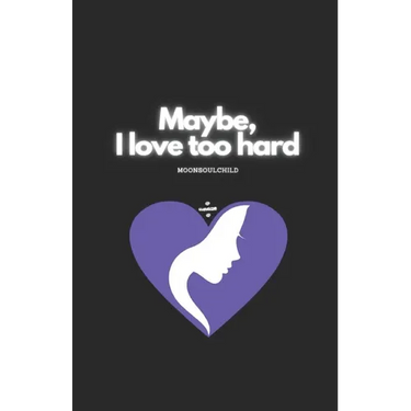 Maybe, I Love Too Hard