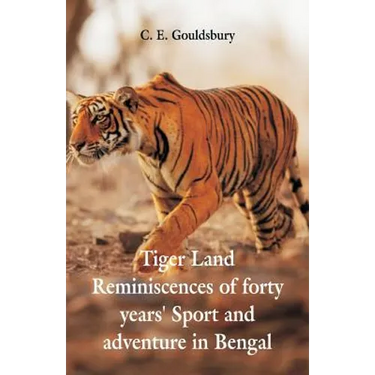 Tigerland: Reminiscences of Forty Years' Sport and Adventure in Bengal