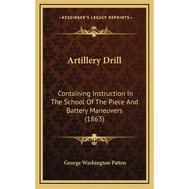 Artillery Drill: Containing Instruction In The School Of The Piece And Battery Maneuvers (1863)