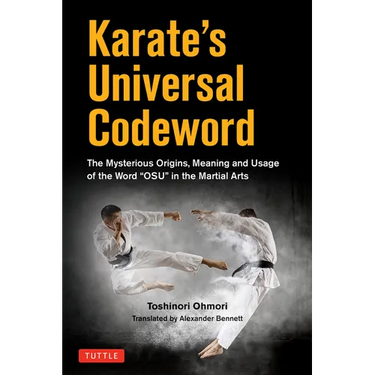Karate's Universal Codeword: The Mysterious Origins, Meaning and Usage of the Word Osu in the Martial Arts