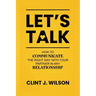 Let's Talk: How to Communicate the Right Way with Your Partner in any Relationship