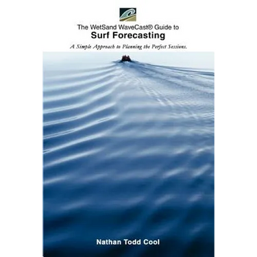 Wetsand Wavecast (R) Guide to Surf Forecasting: A Simple Approach to Planning the Perfect Sessions.