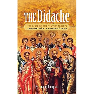 The Didache: The Teaching of the Twelve Apostles: A Different Faith - A Different Salvation