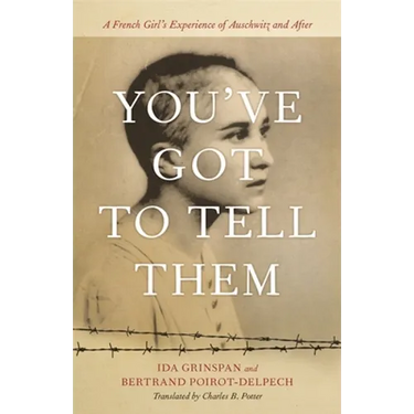 You've Got to Tell Them: A French Girl's Experience of Auschwitz and After