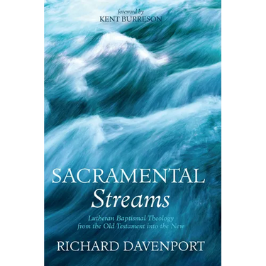 Sacramental Streams: Lutheran Baptismal Theology from the Old Testament Into the New