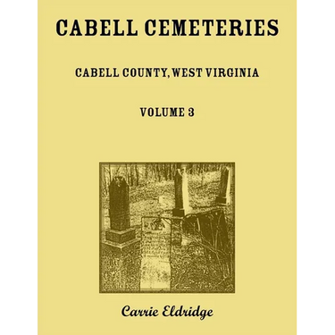 Cabell Cemeteries. Cabell County, West Virginia Volume 3