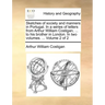 Sketches of Society and Manners in Portugal. in a Series of Letters from Arthur William Costigan, ... to His Brother in London. in Two Volumes. ... Vo