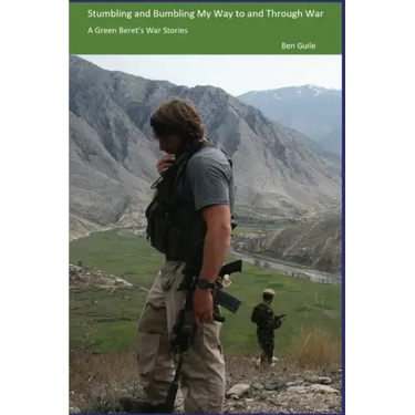 Stumbling and Bumbling My Way to and Through War: A Green Beret's War Stories
