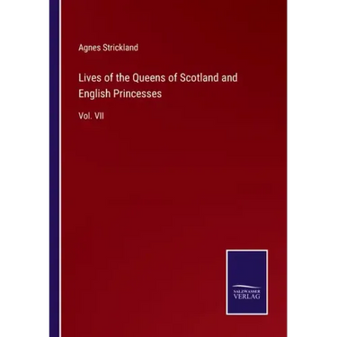 Lives of the Queens of Scotland and English Princesses: Vol. VII