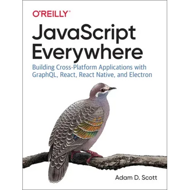JavaScript Everywhere: Building Cross-Platform Applications with Graphql, React, React Native, and Electron