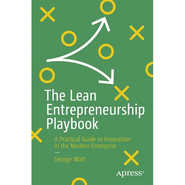 The Lean Entrepreneurship Playbook: A Practical Guide to Innovation in the Modern Enterprise