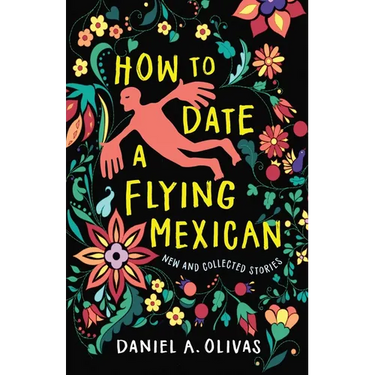 How to Date a Flying Mexican: New and Collected Stories