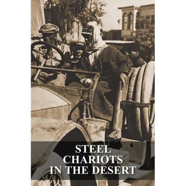 Steel Chariots in the Desert: The Story of an Armoured-Car Driver with the Duke of Westminster in Libya & in Arabia with T.E. Lawrence
