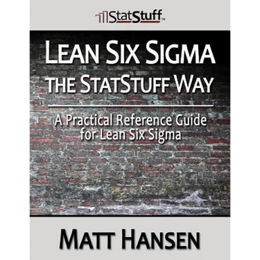 Lean Six Sigma the StatStuff Way: A Practical Reference Guide for Lean Six Sigma