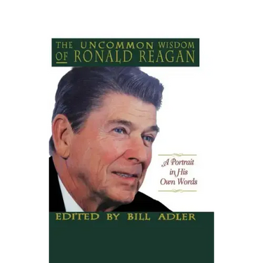 The Uncommon Wisdom of Ronald Reagan: A Portrait in His Own Words