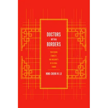 Doctors Within Borders: Profession, Ethnicity, and Modernity in Colonial Taiwan Volume 1