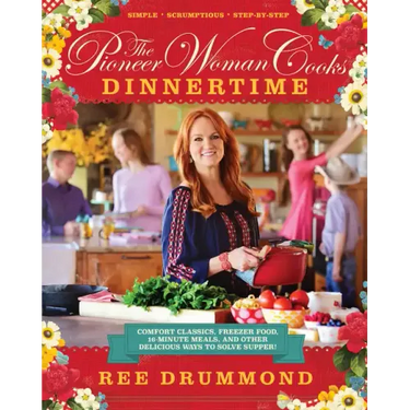 The Pioneer Woman Cooks--Dinnertime: Comfort Classics, Freezer Food, 16-Minute Meals, and Other Delicious Ways to Solve Supper!