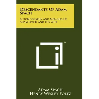 Descendants Of Adam Spach: Autobiography And Memoirs Of Adam Spach And His Wife