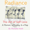 Radiance: The Art of Self Love: A Memoir, A Musing, A Map
