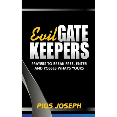 Evil Gatekeepers: Prayers to Break Free, Enter and Possess what's Yours