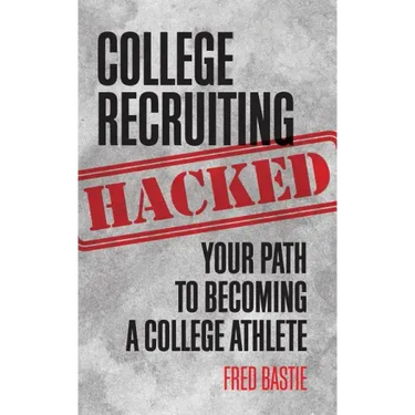 College Recruiting Hacked: Your Path To Becoming A College Athlete