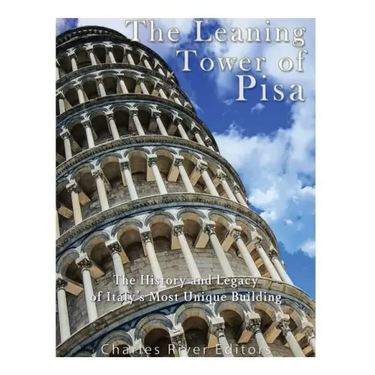 The Leaning Tower of Pisa: The History and Legacy of Italy's Most Unique Building