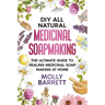 DIY All Natural Medicinal Soapmaking: The Ultimate Guide to Crafting Healing Medicinal Soaps at Home