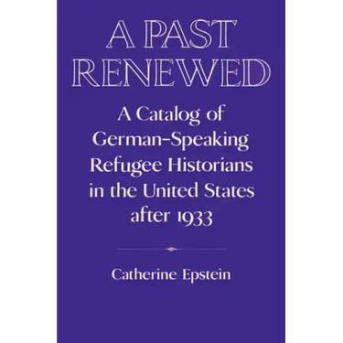 A Past Renewed: A Catalog of German-Speaking Refugee Historians in the United States After 1933