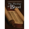 The Theology of Blood: An Exploration of The Theology of Christ's Blood