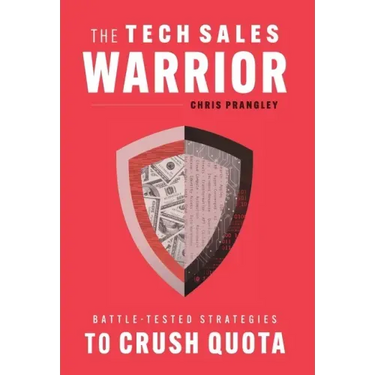 The Tech Sales Warrior: Battle-Tested Strategies to Crush Quota