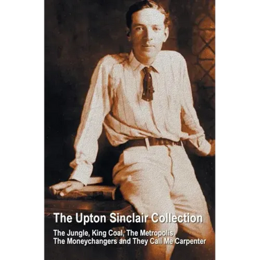The Upton Sinclair Collection, including (complete and unabridged) The Jungle, King Coal, The Metropolis, The Moneychangers and They Call Me Carpenter
