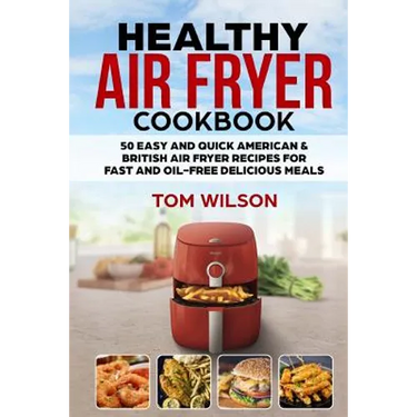 Healthy Air Fryer Cookbook: 50 Easy and Quick American & British Air Fryer Recipes for Fast and Oil-Free Delicious Meals