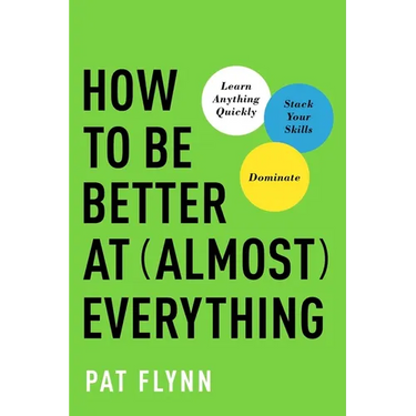 How to Be Better at Almost Everything: Learn Anything Quickly, Stack Your Skills, Dominate