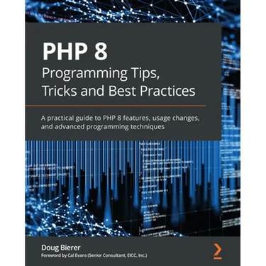 PHP 8 Programming Tips, Tricks and Best Practices: A practical guide to PHP 8 features, usage changes, and advanced programming techniques
