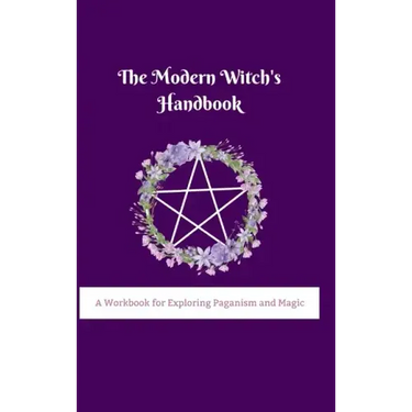 The Modern Witch's Handbook: A Workbook for Exploring Paganism and Magic: A Workbook for Exploring Paganism and Magic