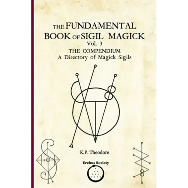 The Fundamental Book of Sigil Magick Vol. 3: The Compendium - A Directory of Magick Sigils